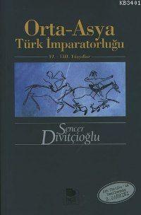 Orta-Asya Türk İmparatorluğu - VI.-VIII. Yüzyıllar Sencer Divitçioğlu