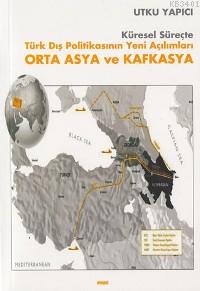Orta Asya ve Kafkasya -türk Dış Politikasının Yeni Açılımları- Utku Ya