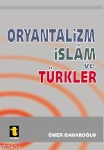 Oryantalizm, İslam ve Türkler Ömer Baharoğlu