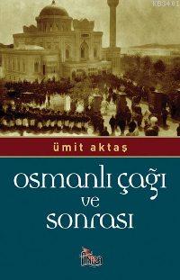 Osmanlı Çağı ve Sonrası Ümit Aktaş