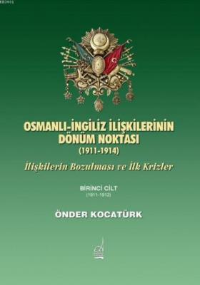 Osmanlı İngiliz İlişkilerinin Dönüm Noktası (1911-1914) Önder Kocatürk