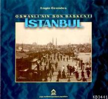 Osmanlı'nın Son Başkenti İstanbul Engin Özendes