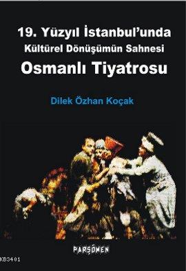 19. Yüzyıl İstanbul'unda Kültürel Dönüşümün Sahnesi Osmanlı Tiyatrosu 