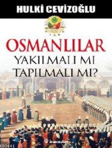 Osmanlılar Yakılmalı mı Tapılmalı mı? Hulki Cevizoğlu