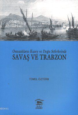 Osmanlıların Kuzey ve Doğu Seferlerinde Savaş ve Trabzon Temel Öztürk