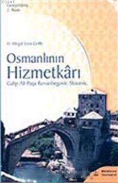 Osmanlının Hizmetkarı Galip Ali Paşa Rızvanbegovic - Stocevic H. Mirgü