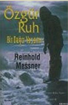 Özgür Ruh Bir Dağcı Yaşamı Reinhold Messner