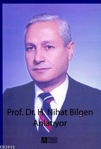 Prof. Dr. H. Nihat Bilgen Anlatıyor H. Nihat Bilgen
