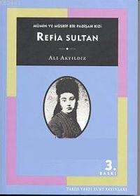 Refia Sultan: Mümin ve Müsrif Bir Padişah Kızı Ali Akyıldız