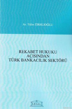 Rekabet Hukuku Açısından Türk Bankacılık Sektörü Tülin Zırhlıoğlu