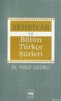 Şehriyâr ve Bütün Türkçe Şiirleri Yusuf Gedikli