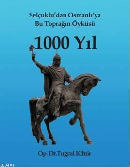 Selçukludan Osmanlıya Bu Toprağın Öyküsü 1000 Yıl Tuğrul Kihtir