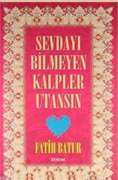 Sevdayı Bilmeyen Kalpler Utansın Fatih Batur