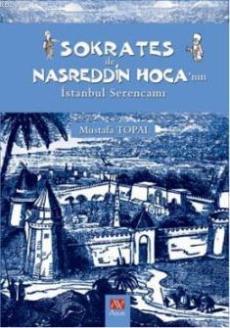 Sokrates ile Nasreddin Hoca'nın İstanbul Serencamı Mustafa Topal