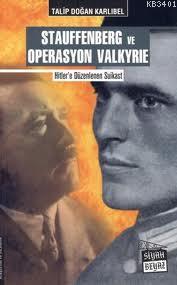Stauffenberg ve Operasyon Valkyrie Talip Doğan Karlıbel