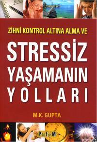 Zihni Kontrol Altına Alma ve Stressiz Yaşamanın Yolları M. K. Gupta