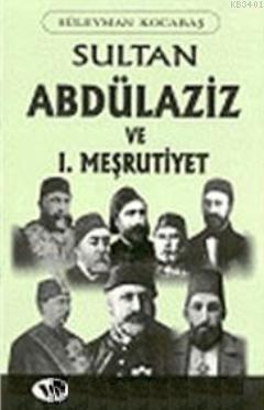 Sultan Abdülaziz ve I. Meşrutiyet Tarihi Süleyman Kocabaş