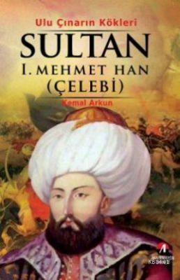 Ulu Çınarın Kökleri Sultan I. Mehmet (çelebi) Kemal Arkun