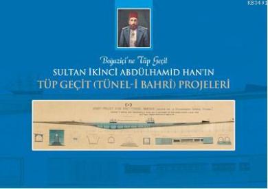 Sultan İkinci Abdülhamid Han'ın Tüp Geçit (Tünel-i Bahri) Projeleri Öm