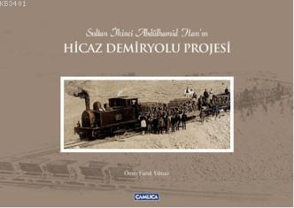 Sultan İkinci Abdülhamit Han'ın Hicaz Demiryolu Projesi Ömer Faruk Yıl