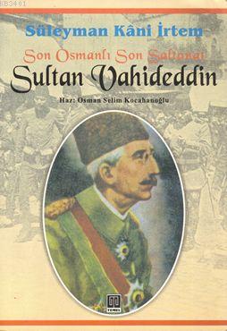 Son Osmanlı Son Saltanat Sultan Vahideddin Süleyman Kâni İrtem