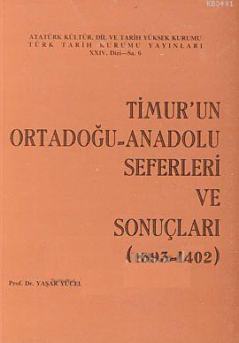 Timur'un Ortadoğu-Anadolu Seferleri ve Sonuçları (1393-1402) Yaşar Yüc