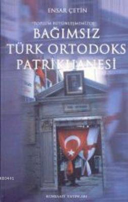 Toplum Bütünleşmemizde Bağımsız Türk Ortodoks Patrikhanesi Ensar Çetin