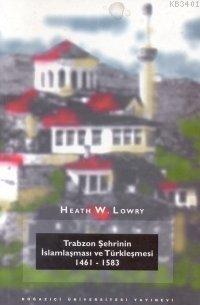 Trabzon Şehrinin İslamlaşması ve Türkleşme Heath W. Lowry