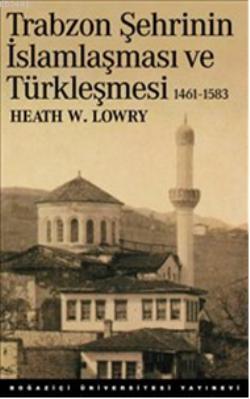 Trabzon Şehrinin İslamlaşması ve Türkleşmesi Heath W. Lowry