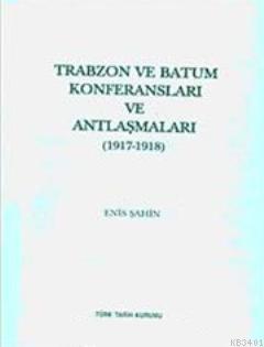Trabzon ve Batum Konferansları ve Antlaşmaları (1917- 1918) Enis Şahin