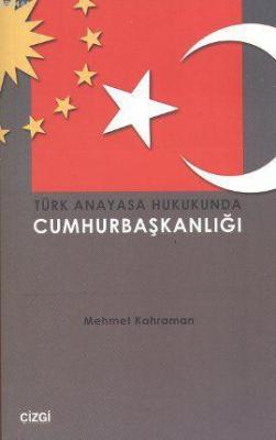 Türk Anayasa Hukukunda Cumhurbaşkanlığı Mehmet Kahraman