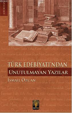 Türk Edebiyatından Unutulmayan Yazılar İsmail Özcan