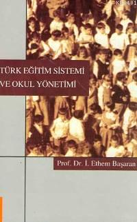 Türk Eğitim Sistemi ve Okul Yönetimi İbrahim Ethem Başaran
