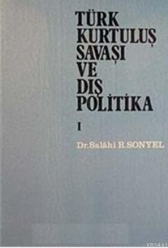 Türk Kurtuluş Savaşı ve Dış Politika Cilt 1 Salahi R. Sonyel