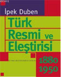 Türk Resmi ve Eleştirisi 1880-1950 İpek Duben