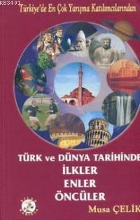 Türk ve Dünya Tarihinde İlkler Enler Öncüler Musa Çelik