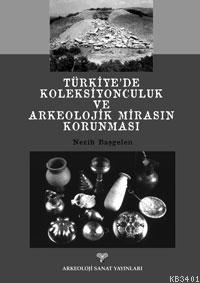 Türkiye'de Koleksiyonculuk ve Arkeolojik Mirasın Korunması Nezih Başge