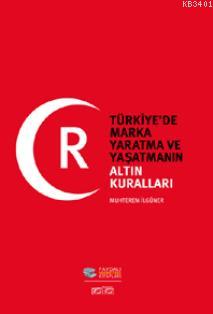 Türkiye'de Marka Yaratma ve Yaşatmanın Altın Kuralları Muhterem İlgüne
