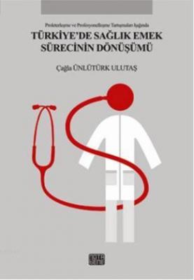 Türkiye'de Sağlık Emek Sürecinin Dönüşümü Çağla Ünlütürk Ulutaş