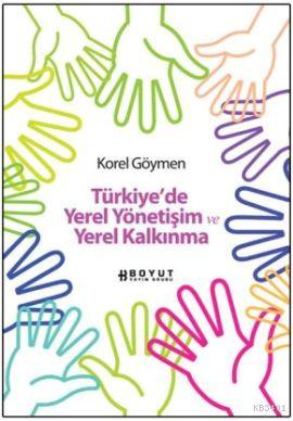 Türkiye'de Yerel Yönetişim ve Yerel Kalkınma Korel Göymen