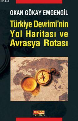 Türkiye Devriminin Yol Haritası ve Avrasya Rotası Okan Gökay Emgengil
