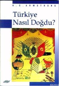 Türkiye Nasıl Doğdu? H. Ç. Arstrong