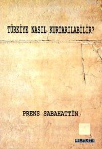 Türkiye Nasıl Kurtarılabilir? Prens Sabahaddin