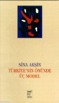 Türkiye 'nin Önünde Üç Model Sina Akşin