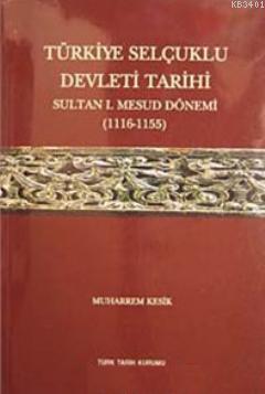 Türkiye Selçuklu Devleti Tarihi Sultan Mesud Dönemi (1116- 1155) Muhar