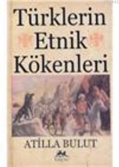 Türklerin Etnik Kökenleri Atilla Bulut
