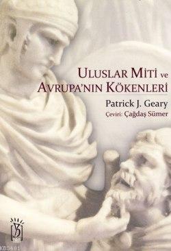 Uluslar Miti ve Avrupa'nın Kökenleri Patrick J. Geary