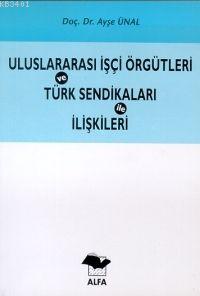 Uluslararası İşçi Örgütleri ve Türk Sendikaları İle İlişkileri Ayşe Ün