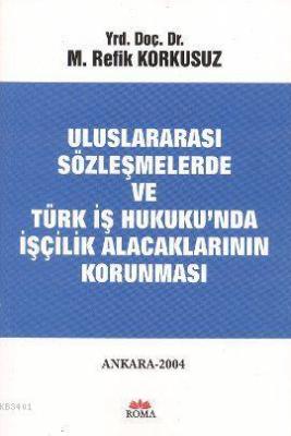 Uluslararası Sözleşmelerde ve Türk İş Hukuku'nda İşçilik Alacaklarının