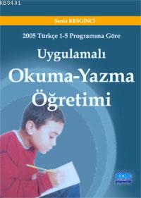 Uygulamalı Okuma-yazma Öğretimi -2005 Türkçe 1-5 Programına Göre- Şeni